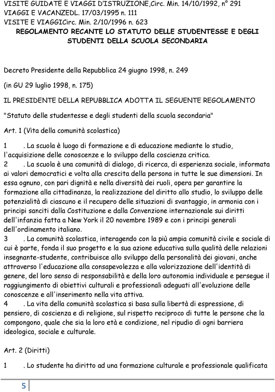 175) IL PRESIDENTE DELLA REPUBBLICA ADOTTA IL SEGUENTE REGOLAMENTO "Statuto delle studentesse e degli studenti della scuola secondaria" Art. 1 (Vita della comunità scolastica) 1.