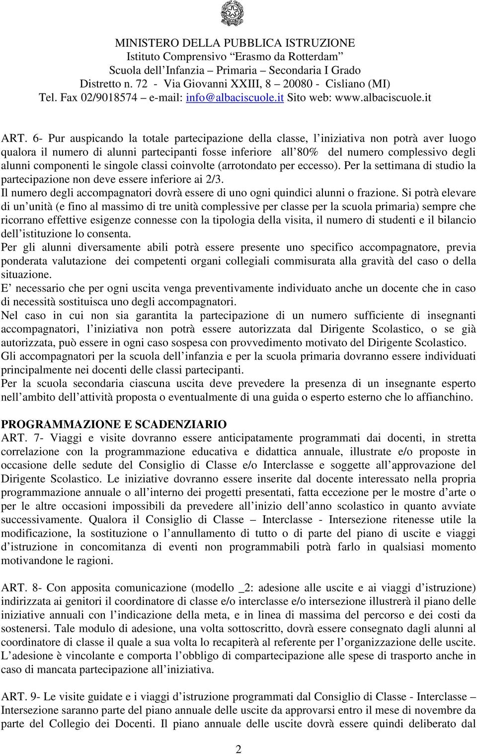 Il numero degli accompagnatori dovrà essere di uno ogni quindici alunni o frazione.