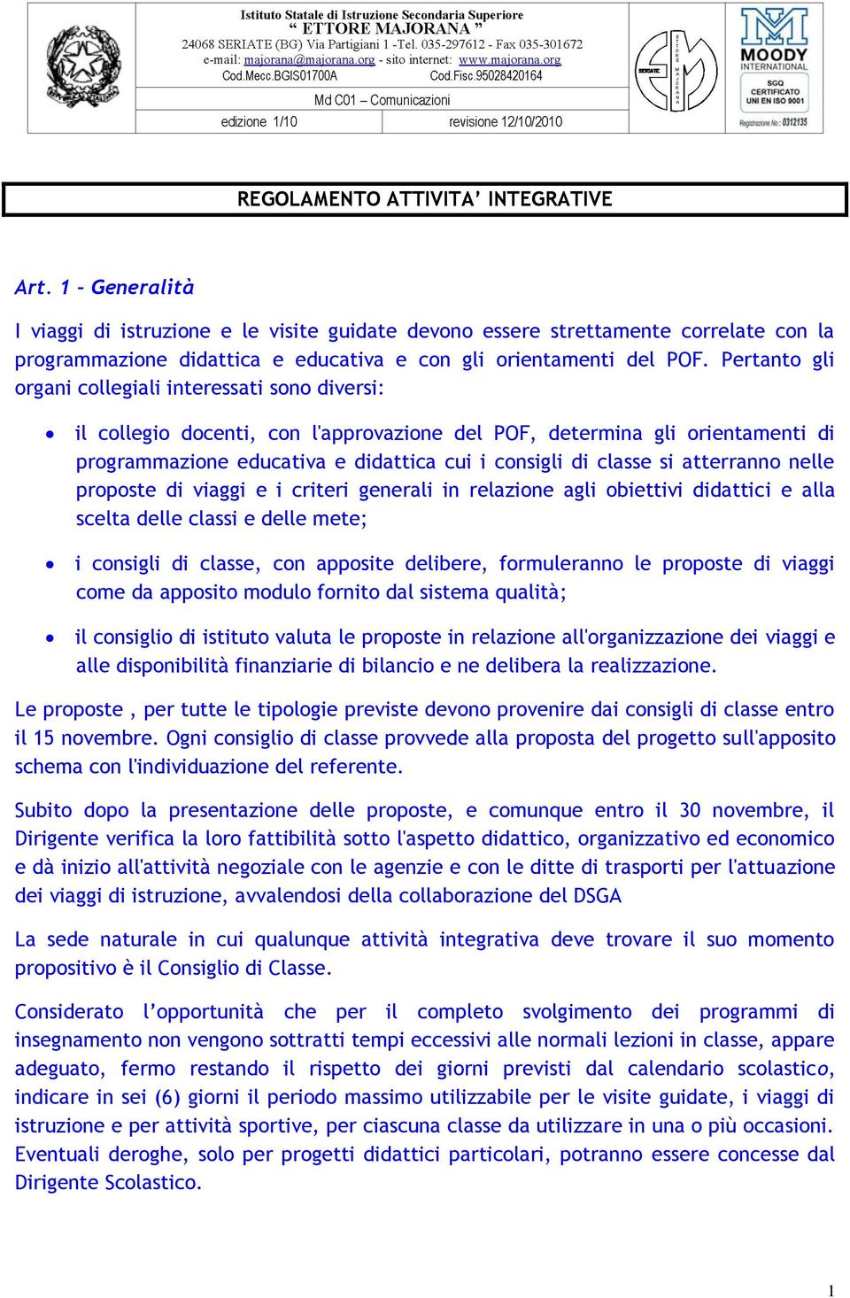 Pertanto gli organi collegiali interessati sono diversi: il collegio docenti, con l'approvazione del POF, determina gli orientamenti di programmazione educativa e didattica cui i consigli di classe