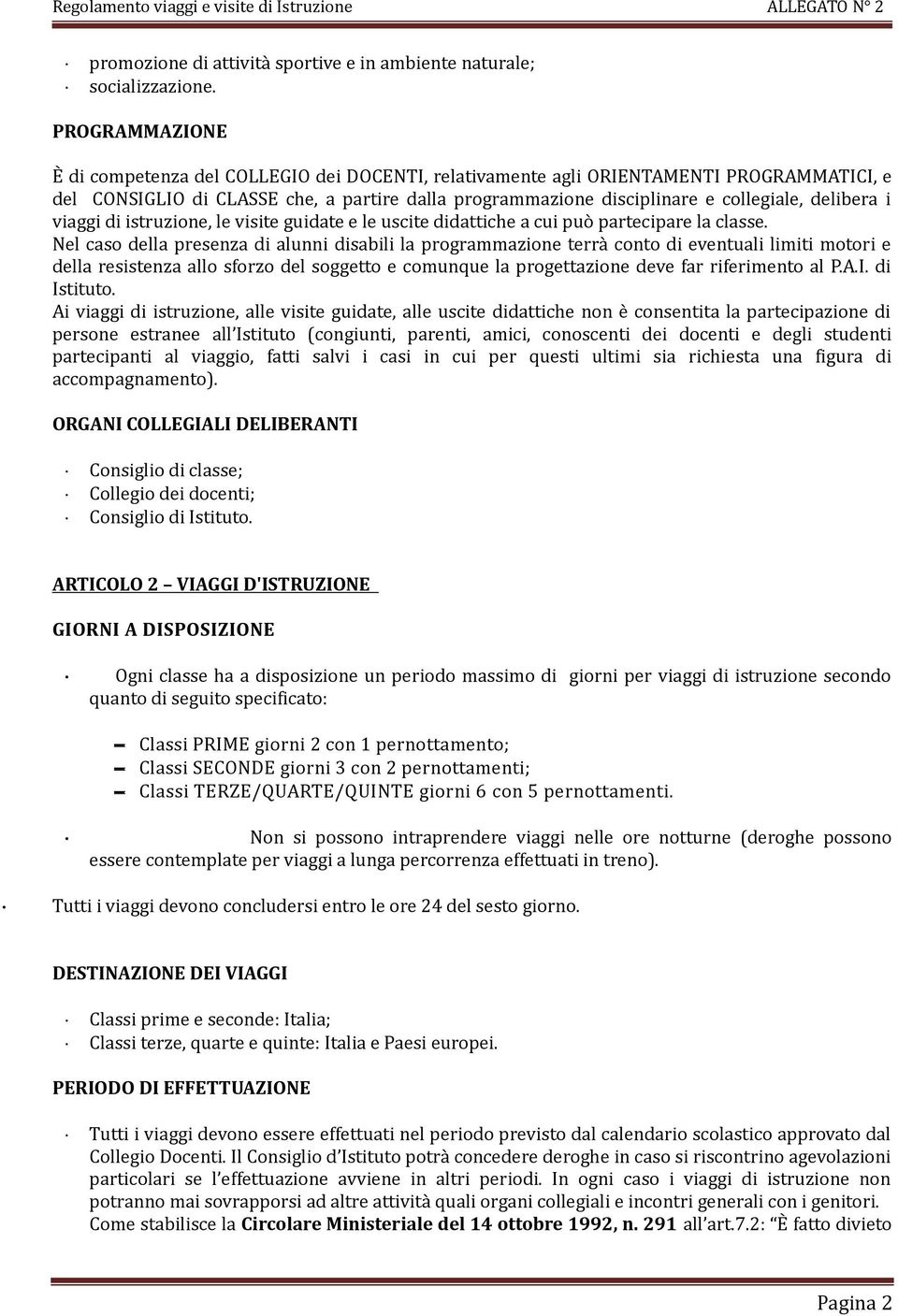 delibera i viaggi di istruzione, le visite guidate e le uscite didattiche a cui può partecipare la classe.