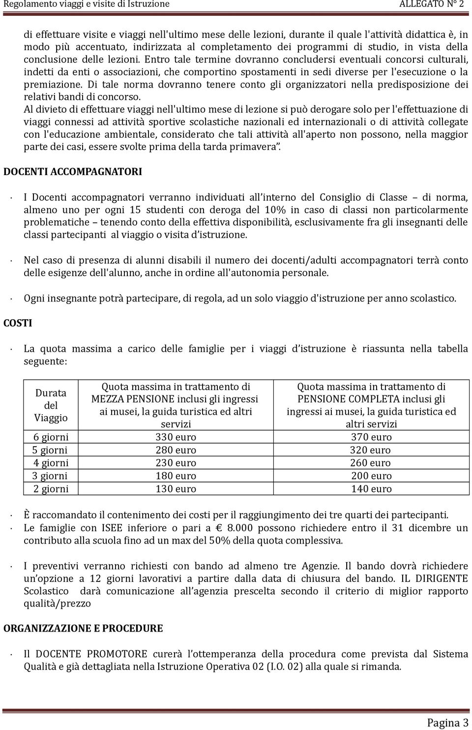 Entro tale termine dovranno concludersi eventuali concorsi culturali, indetti da enti o associazioni, che comportino spostamenti in sedi diverse per l'esecuzione o la premiazione.