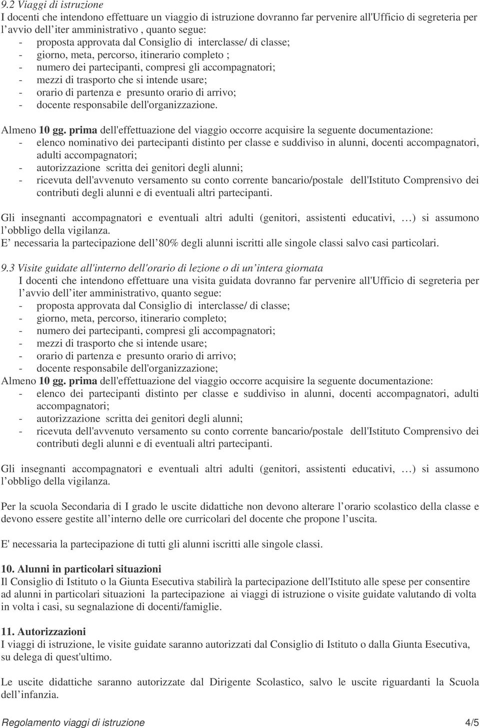 orario di partenza e presunto orario di arrivo; - docente responsabile dell'organizzazione. Almeno 10 gg.