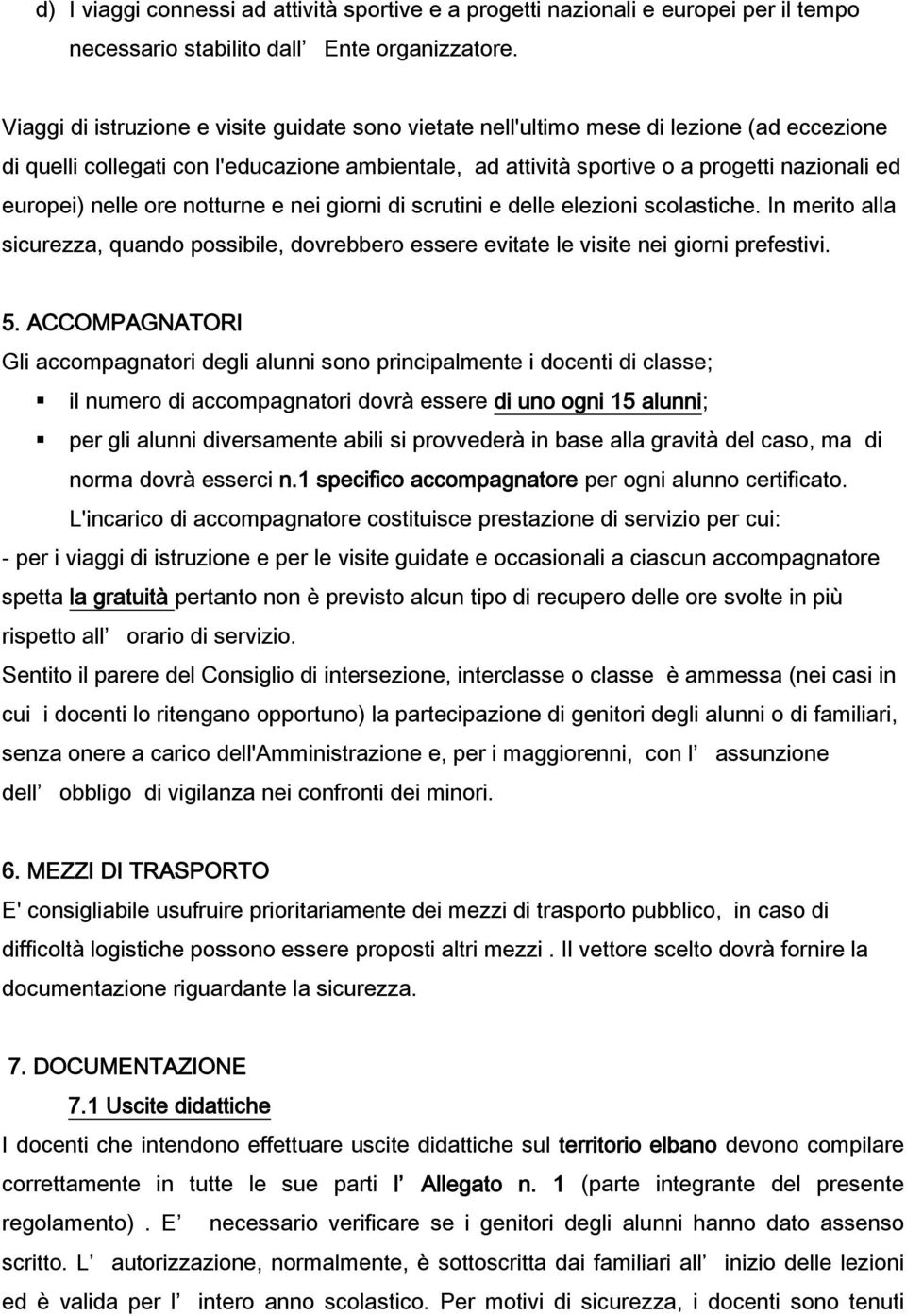 nelle ore notturne e nei giorni di scrutini e delle elezioni scolastiche. In merito alla sicurezza, quando possibile, dovrebbero essere evitate le visite nei giorni prefestivi. 5.