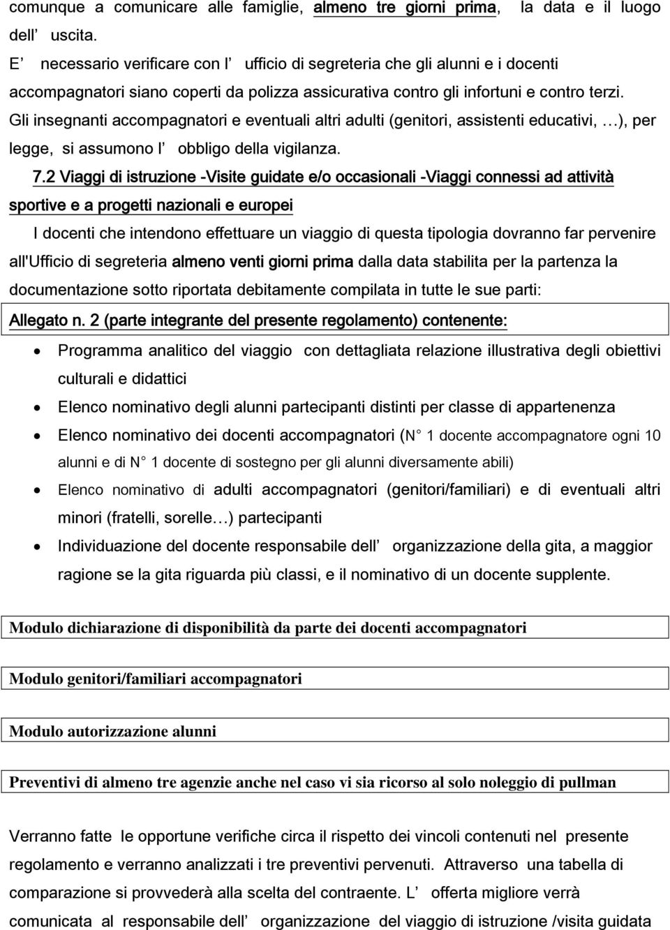 Gli insegnanti accompagnatori e eventuali altri adulti (genitori, assistenti educativi, ), per legge, si assumono l obbligo della vigilanza. 7.