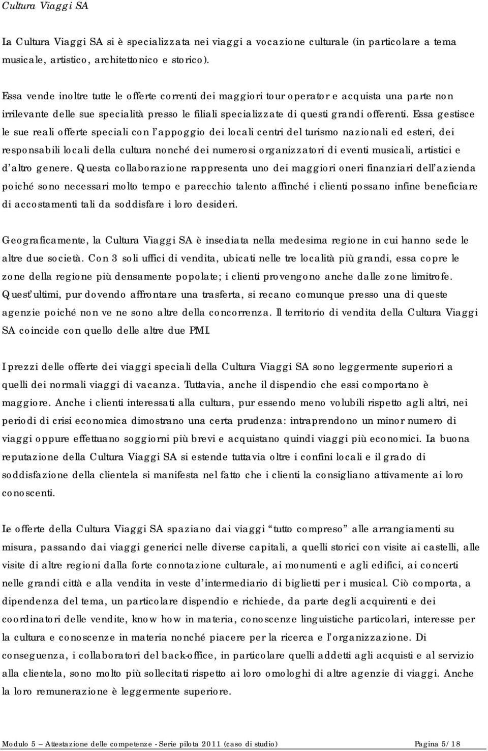 Essa gestisce le sue reali offerte speciali con l appoggio dei locali centri del turismo nazionali ed esteri, dei responsabili locali della cultura nonché dei numerosi organizzatori di eventi