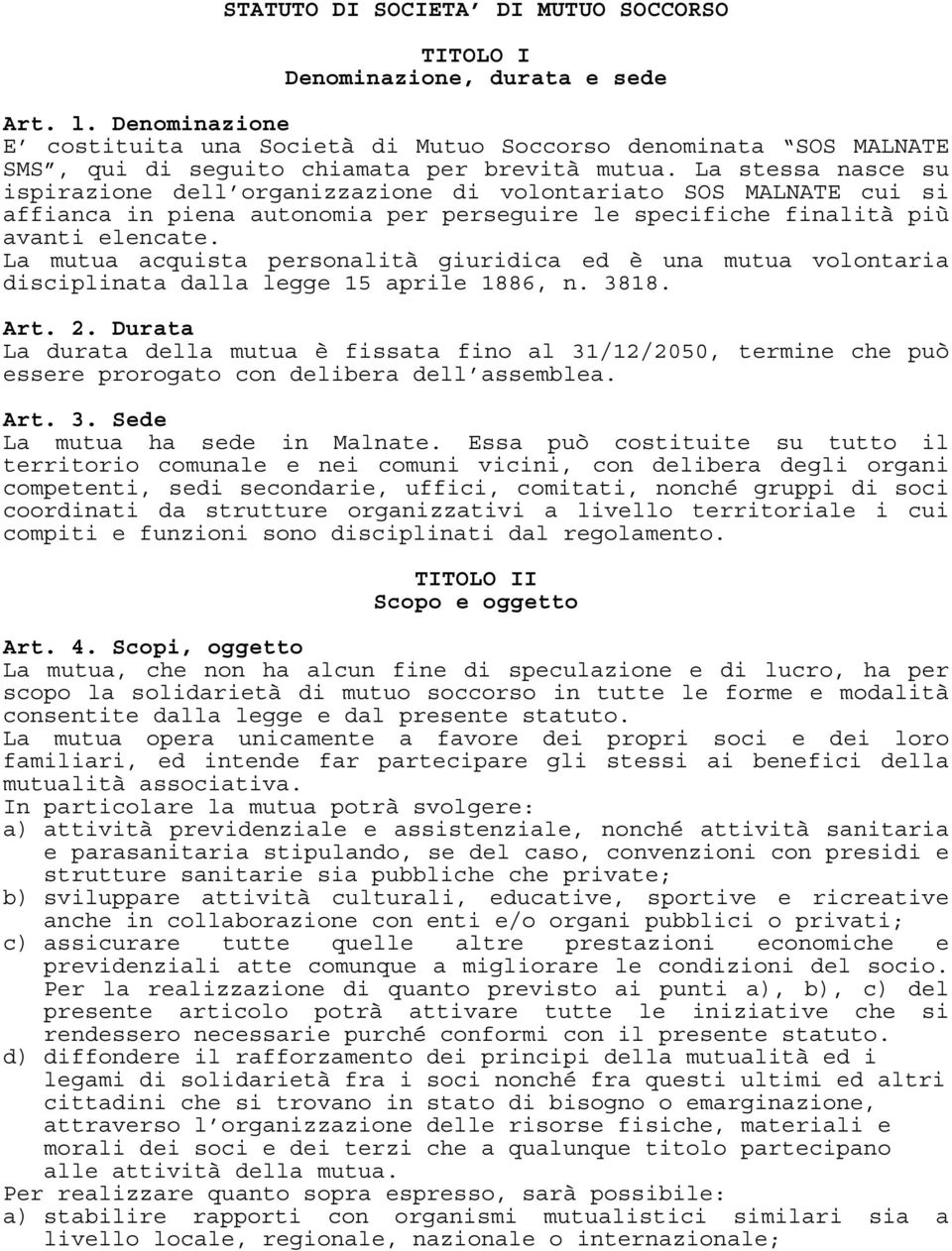 La stessa nasce su ispirazione dell organizzazione di volontariato SOS MALNATE cui si affianca in piena autonomia per perseguire le specifiche finalità più avanti elencate.