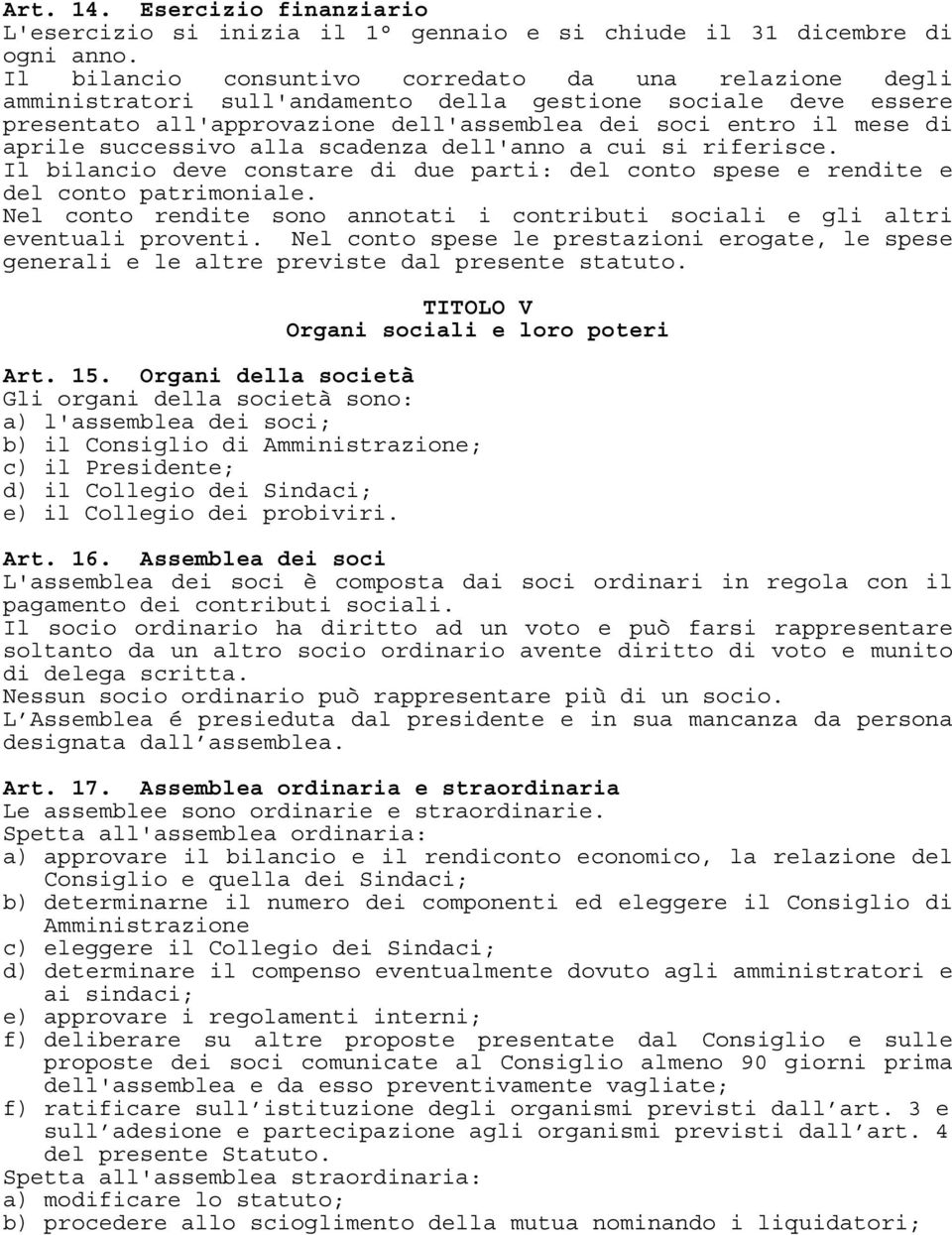 successivo alla scadenza dell'anno a cui si riferisce. Il bilancio deve constare di due parti: del conto spese e rendite e del conto patrimoniale.