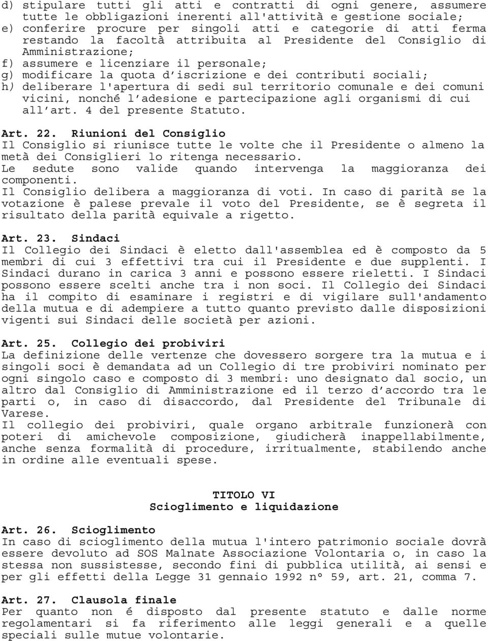 l'apertura di sedi sul territorio comunale e dei comuni vicini, nonché l adesione e partecipazione agli organismi di cui all art. 4 del presente Statuto. Art. 22.