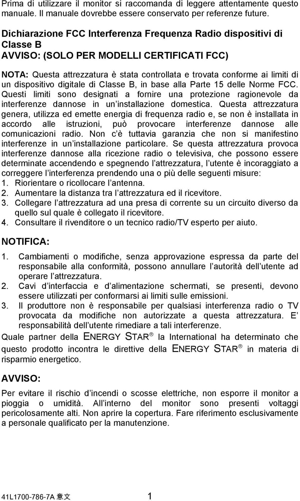 dispositivo digitale di Classe B, in base alla Parte 15 delle Norme FCC. Questi limiti sono designati a fornire una protezione ragionevole da interferenze dannose in un installazione domestica.