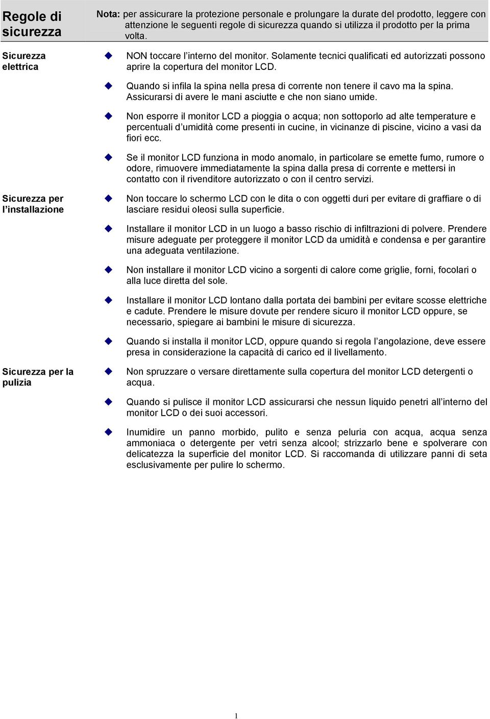 Solamente tecnici qualificati ed autorizzati possono aprire la copertura del monitor LCD. Quando si infila la spina nella presa di corrente non tenere il cavo ma la spina.