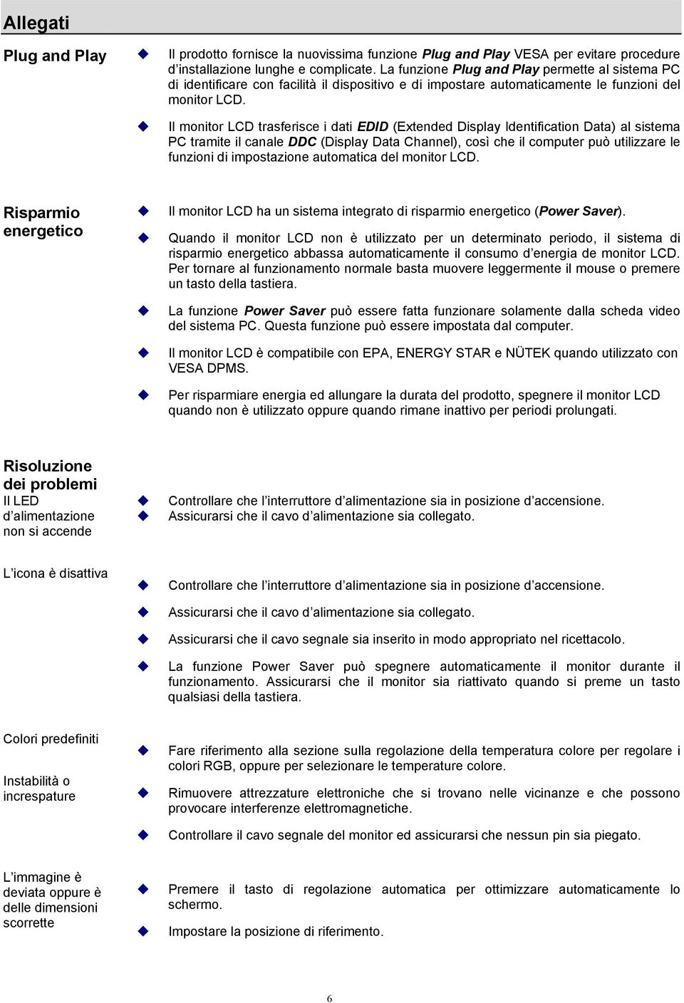 Il monitor LCD trasferisce i dati EDID (Extended Display Identification Data) al sistema PC tramite il canale DDC (Display Data Channel), così che il computer può utilizzare le funzioni di