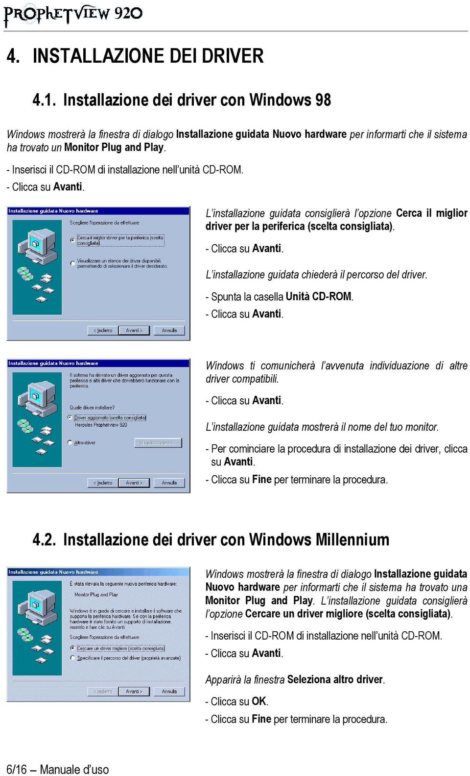 - Inserisci il CD-ROM di installazione nell unità CD-ROM. L installazione guidata consiglierà l opzione Cerca il miglior driver per la periferica (scelta consigliata).