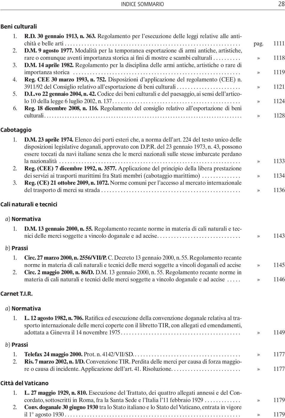 Regolamento per la disciplina delle armi antiche, artistiche o rare di importanza storica...» 1119 4. Reg. CEE 30 marzo 1993, n. 752. Disposizioni d applicazione del regolamento (CEE) n.