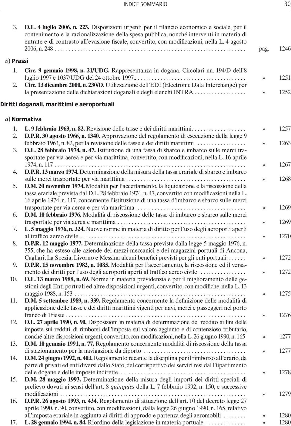 convertito, con modificazioni, nella L. 4 agosto 2006, n. 248... pag. 1246 1. Circ. 9 gennaio 1998, n. 21/UDG. Rappresentanza in dogana. Circolari nn.