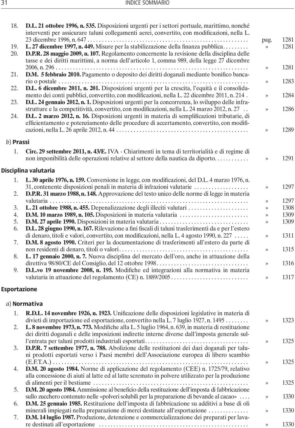 1281 19. L. 27 dicembre 1997, n. 449. Misure per la stabilizzazione della finanza pubblica...» 1281 20. D.P.R. 28 maggio 2009, n. 107.