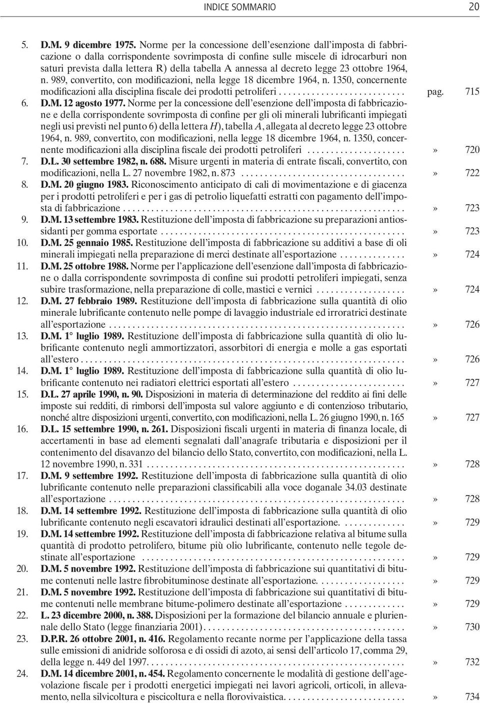 annessa al decreto legge 23 ottobre 1964, n. 989, convertito, con modificazioni, nella legge 18 dicembre 1964, n. 1350, concernente modificazioni alla disciplina fiscale dei prodotti petroliferi... pag.