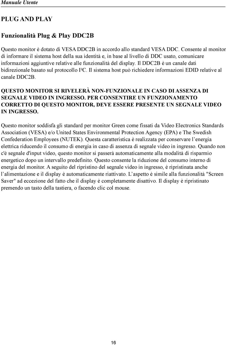 Il DDC2B è un canale dati bidirezionale basato sul protocollo I²C. Il sistema host può richiedere informazioni EDID relative al canale DDC2B.