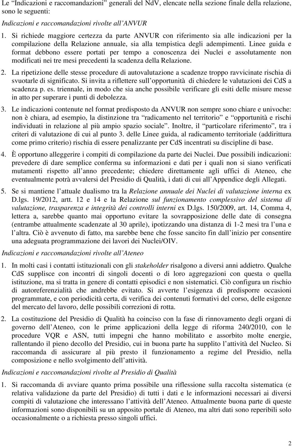 Linee guida e format debbono essere portati per tempo a conoscenza dei Nuclei e assolutamente non modificati nei tre mesi precedenti la scadenza della Relazione. 2.