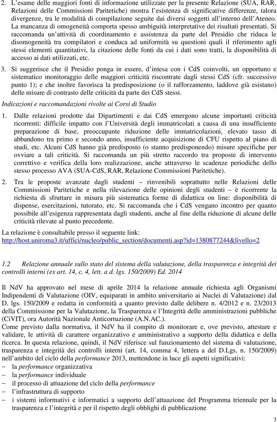 Si raccomanda un attività di coordinamento e assistenza da parte del Presidio che riduca le disomogeneità tra compilatori e conduca ad uniformità su questioni quali il riferimento agli stessi