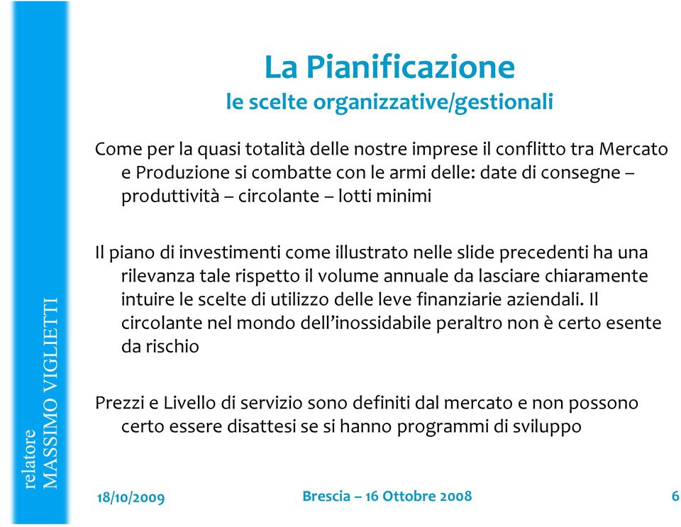 annuale da lasciare chiaramente intuire le scelte di utilizzo delle leve finanziarie aziendali.