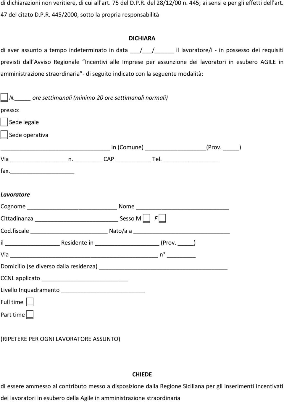 445/2000, sotto la propria responsabilità DICHIARA di aver assunto a tempo indeterminato in data / / il lavoratore/i - in possesso dei requisiti previsti dall Avviso Regionale Incentivi alle Imprese
