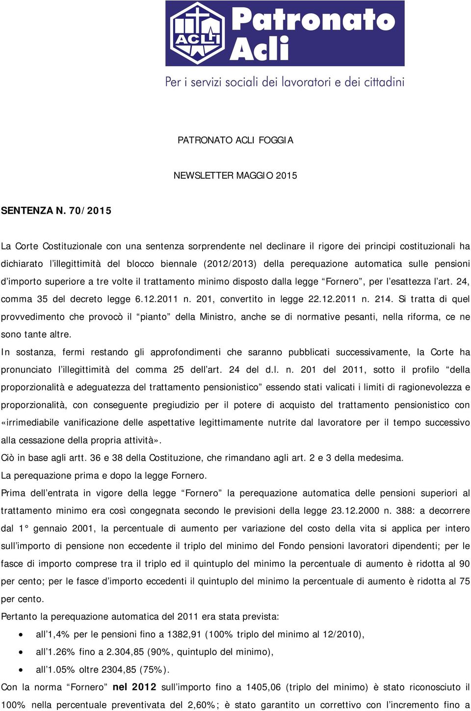 automatica sulle pensioni d importo superiore a tre volte il trattamento minimo disposto dalla legge Fornero, per l esattezza l art. 24, comma 35 del decreto legge 6.12.2011 n.