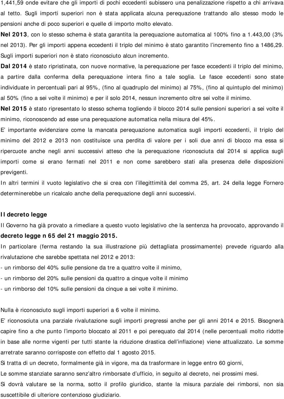 Nel 2013, con lo stesso schema è stata garantita la perequazione automatica al 100% fino a 1.443,00 (3% nel 2013).