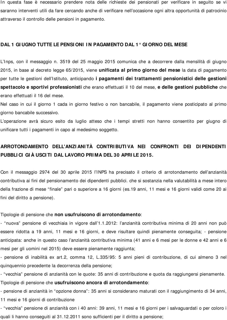 3519 del 25 maggio 2015 comunica che a decorrere dalla mensilità di giugno 2015, in base al decreto legge 65/2015, viene unificata al primo giorno del mese la data di pagamento per tutte le gestioni