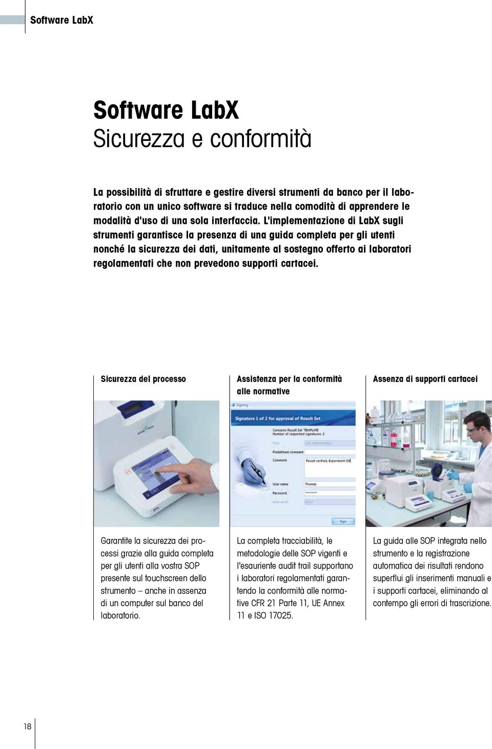 L'implementazione di LabX sugli strumenti garantisce la presenza di una guida completa per gli utenti nonché la sicurezza dei dati, unitamente al sostegno offerto ai laboratori regolamentati che non