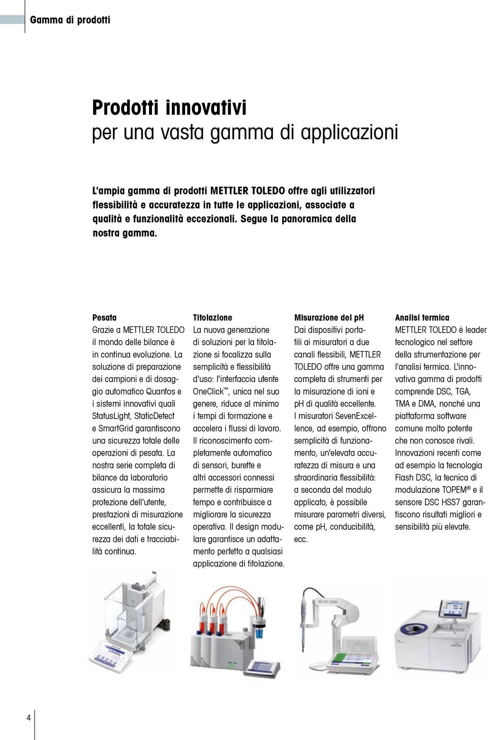 La soluzione di preparazione dei campioni e di dosaggio automatico Quantos e i sistemi innovativi quali StatusLight, StaticDetect e SmartGrid garantiscono una sicurezza totale delle operazioni di