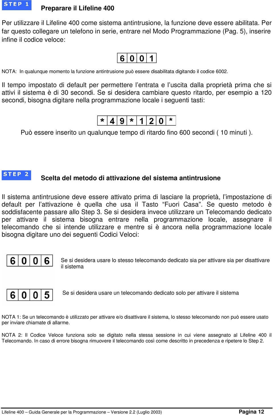 5), inserire infine il codice veloce: NOTA: In qualunque momento la funzione antintrusione può essere disabilitata digitando il codice 6002.