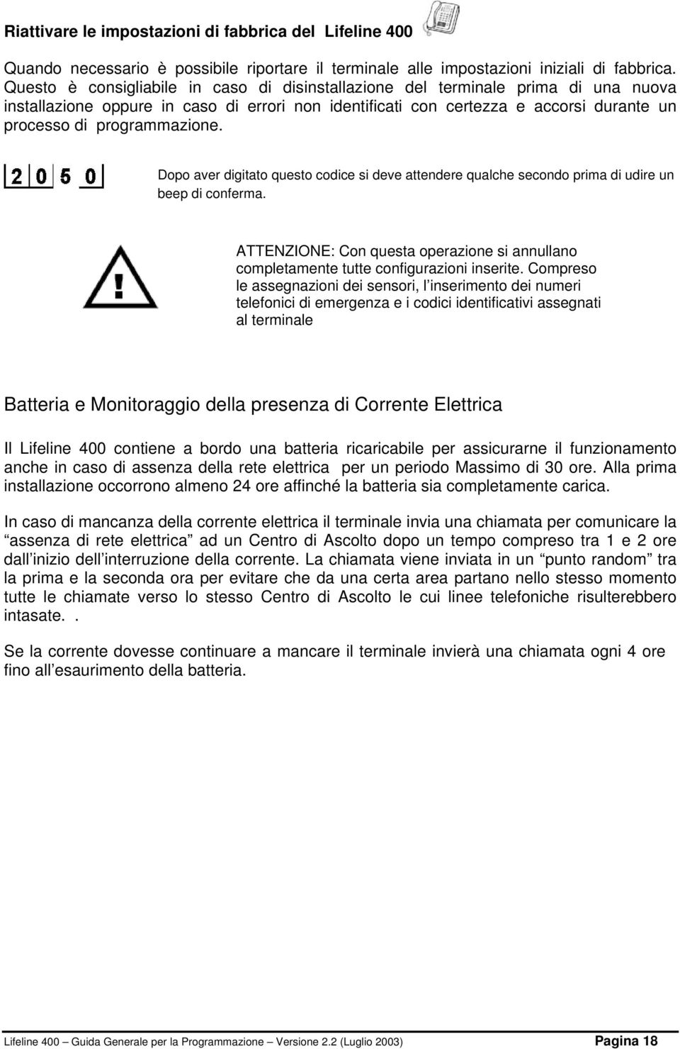 programmazione. Dopo aver digitato questo codice si deve attendere qualche secondo prima di udire un beep di conferma.