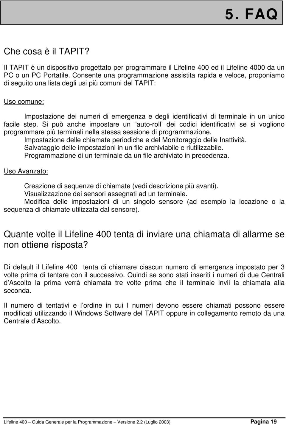 terminale in un unico facile step. Si può anche impostare un auto-roll dei codici identificativi se si vogliono programmare più terminali nella stessa sessione di programmazione.