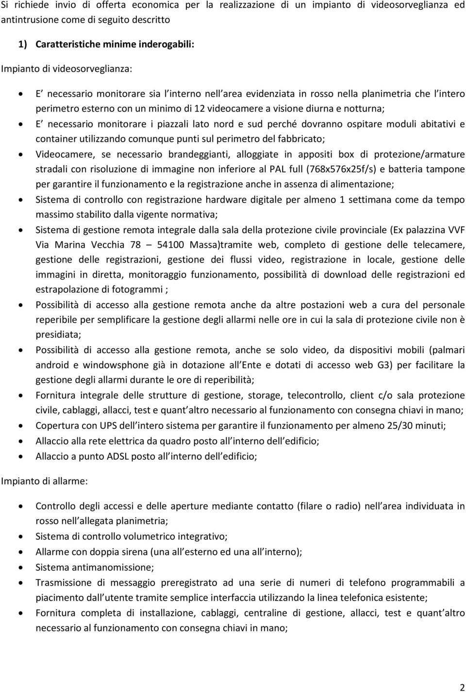 necessario monitorare i piazzali lato nord e sud perché dovranno ospitare moduli abitativi e container utilizzando comunque punti sul perimetro del fabbricato; Videocamere, se necessario