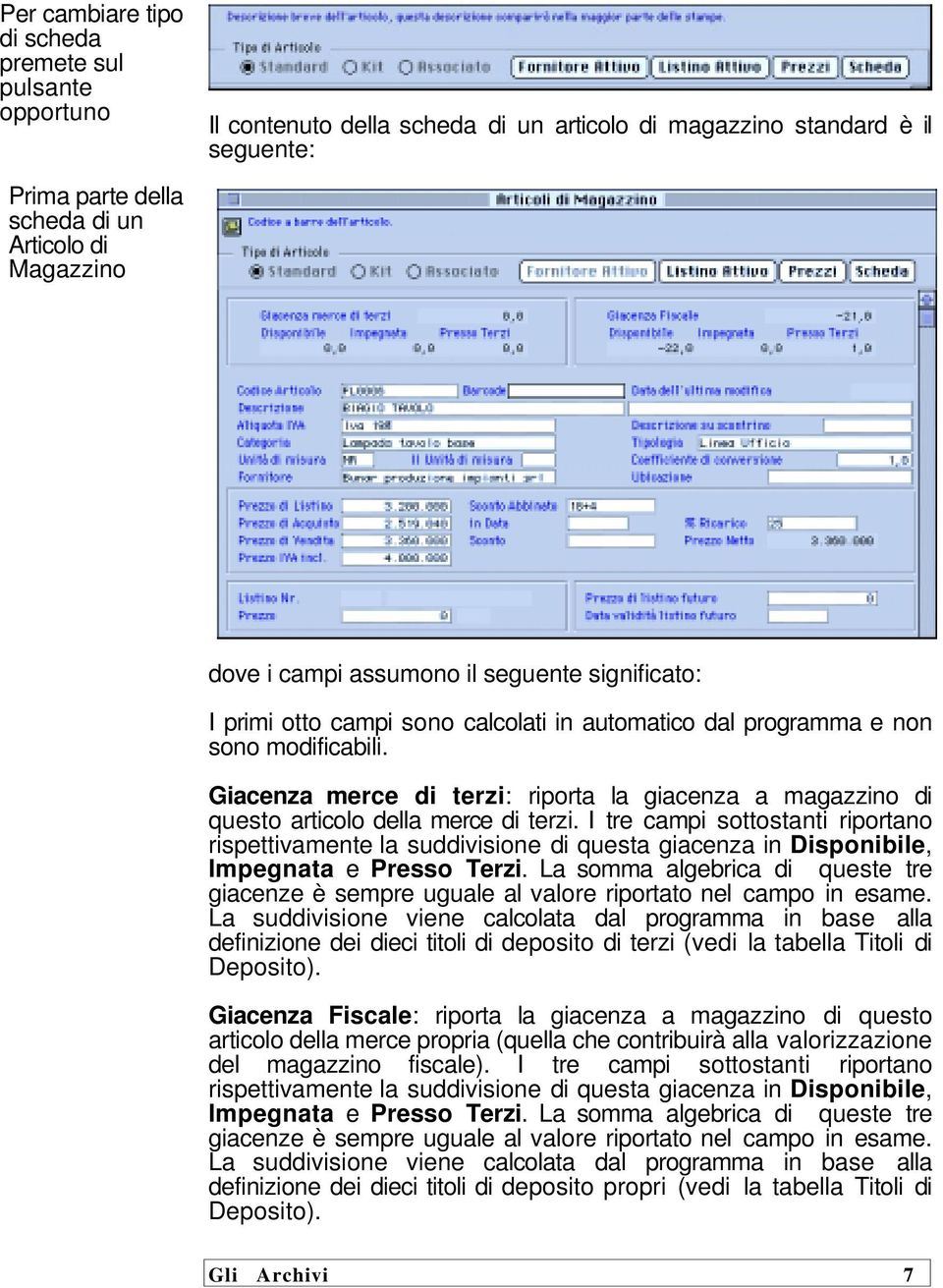 Giacenza merce di terzi: riporta la giacenza a magazzino di questo articolo della merce di terzi.