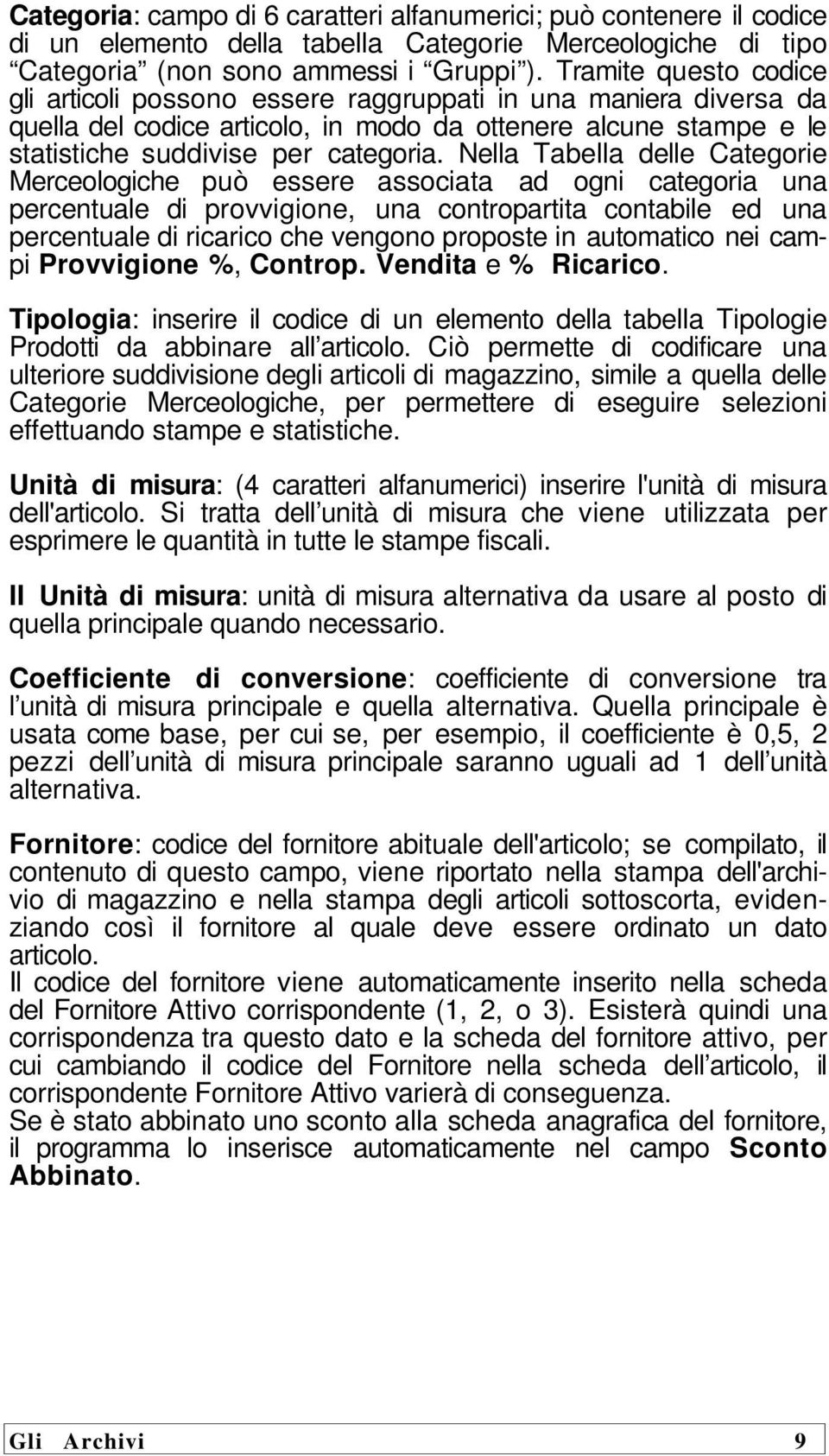 Nella Tabella delle Categorie Merceologiche può essere associata ad ogni categoria una percentuale di provvigione, una contropartita contabile ed una percentuale di ricarico che vengono proposte in