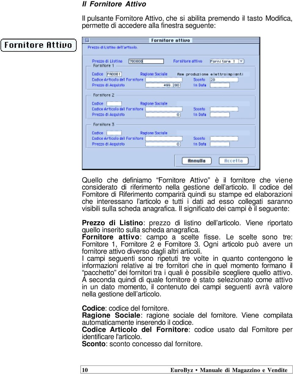 Il codice del Fornitore di Riferimento comparirà quindi su stampe ed elaborazioni che interessano l articolo e tutti i dati ad esso collegati saranno visibili sulla scheda anagrafica.