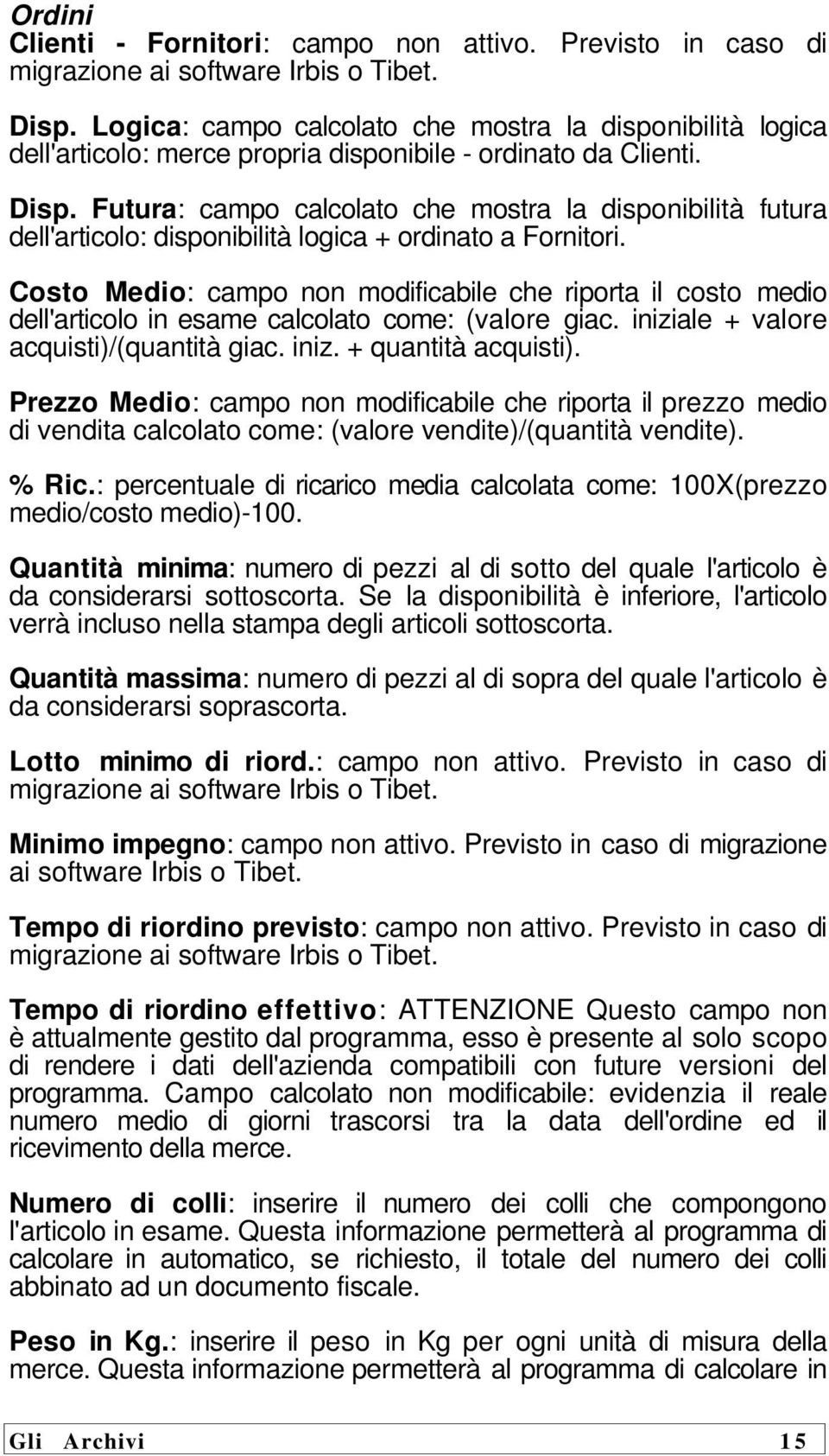 Futura: campo calcolato che mostra la disponibilità futura dell'articolo: disponibilità logica + ordinato a Fornitori.