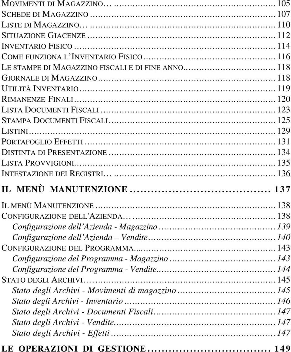 ..125 LISTINI...129 PORTAFOGLIO EFFETTI...131 DISTINTA DI PRESENTAZIONE...134 LISTA PROVVIGIONI...135 INTESTAZIONE DEI REGISTRI...136 IL MENÙ MANUTENZIONE... 137 IL MENÙ MANUTENZIONE.