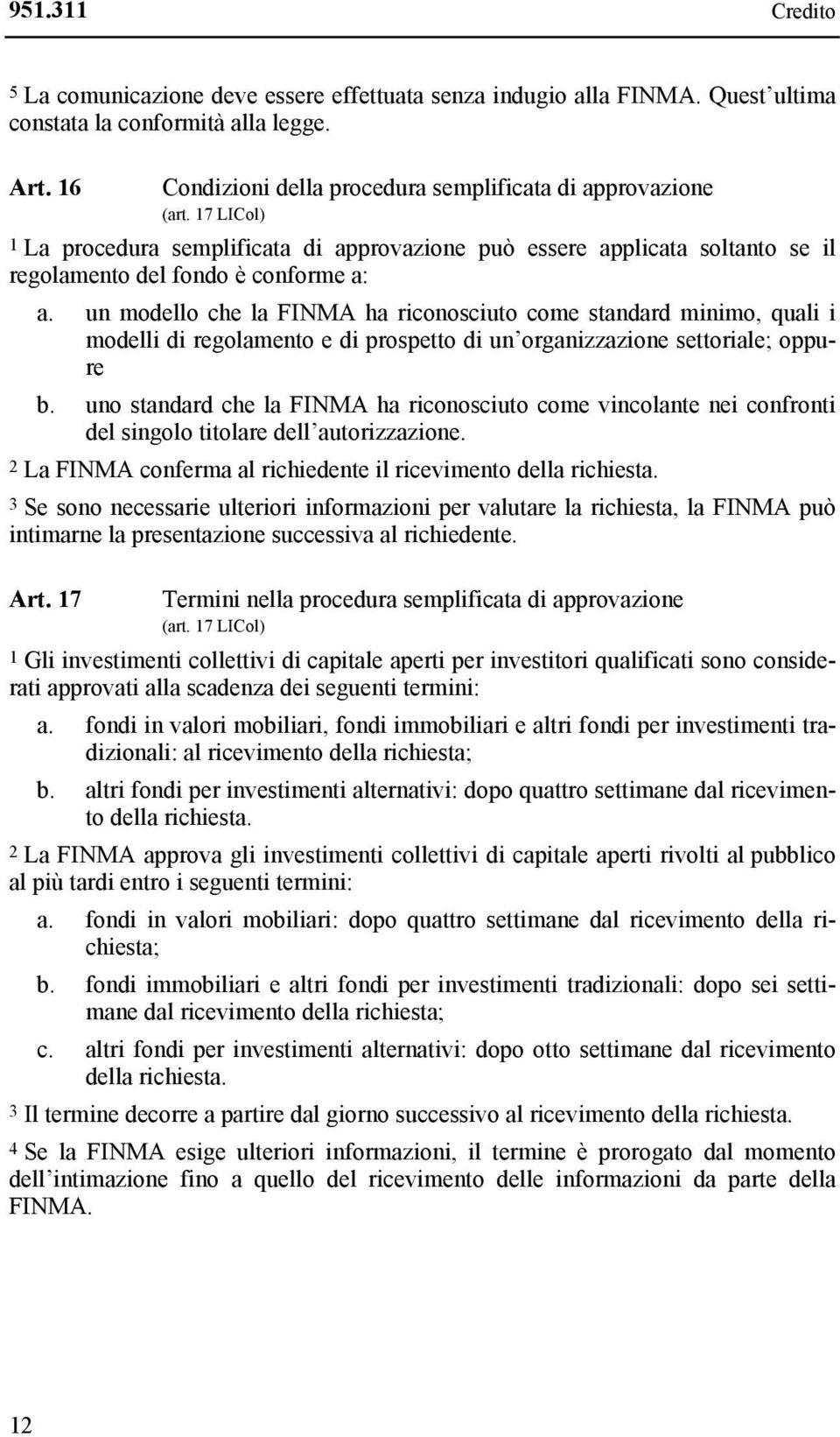 un modello che la FINMA ha riconosciuto come standard minimo, quali i modelli di regolamento e di prospetto di un organizzazione settoriale; oppure b.