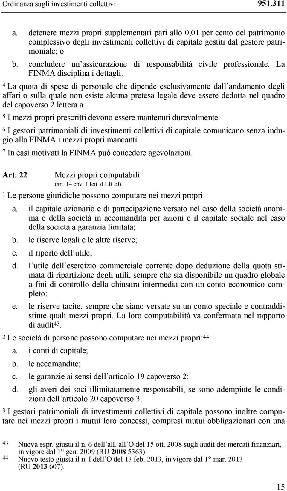 concludere un assicurazione di responsabilità civile professionale. La FINMA disciplina i dettagli.