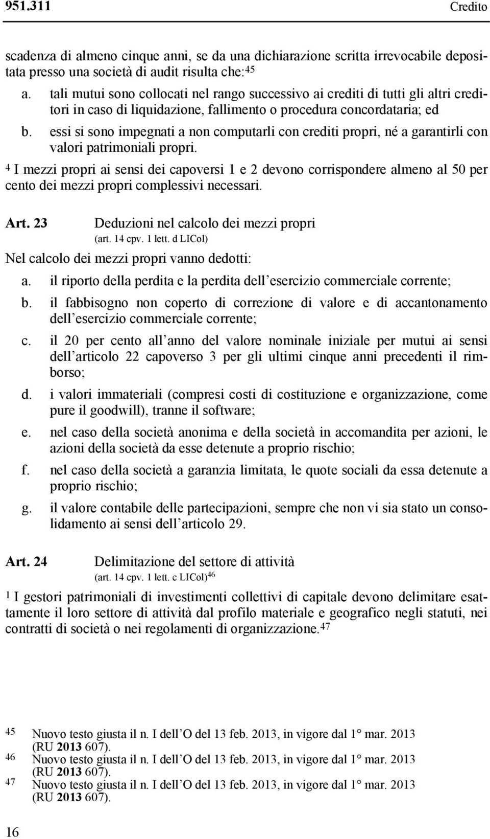 essi si sono impegnati a non computarli con crediti propri, né a garantirli con valori patrimoniali propri.