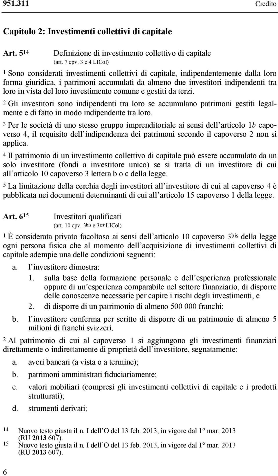 loro investimento comune e gestiti da terzi. 2 Gli investitori sono indipendenti tra loro se accumulano patrimoni gestiti legalmente e di fatto in modo indipendente tra loro.