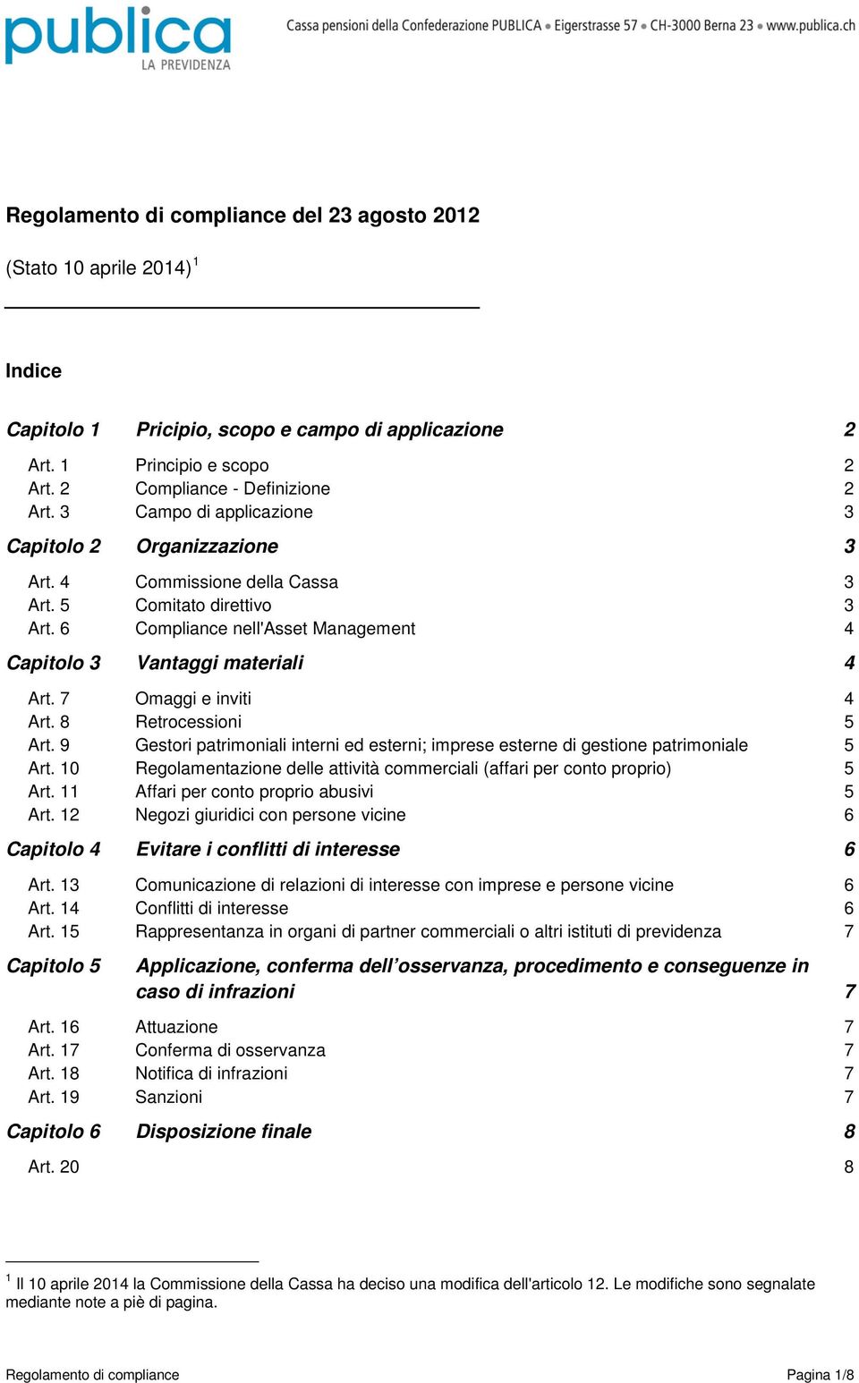 8 Retrocessioni 5 Art. 9 Gestori patrimoniali interni ed esterni; imprese esterne di gestione patrimoniale 5 Art. 0 Regolamentazione delle attività commerciali (affari per conto proprio) 5 Art.