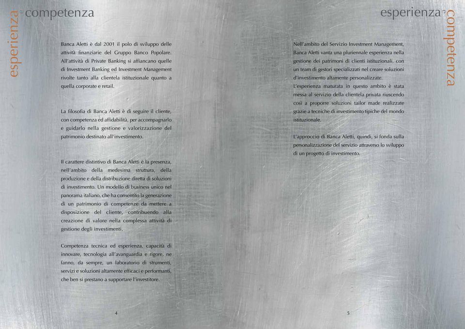 La filosofia di Banca Aletti è di seguire il cliente, con competenza ed affidabilità, per accompagnarlo e guidarlo nella gestione e valorizzazione del patrimonio destinato all investimento.