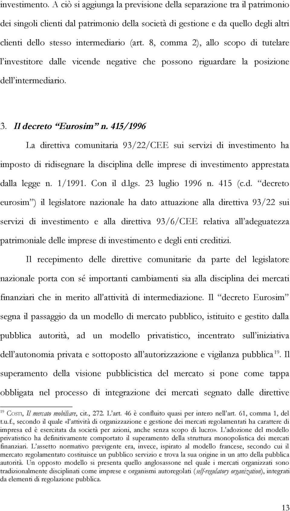 8, comma 2), allo scopo di tutelare l investitore dalle vicende negative che possono riguardare la posizione dell intermediario. 3. Il decreto Eurosim n.