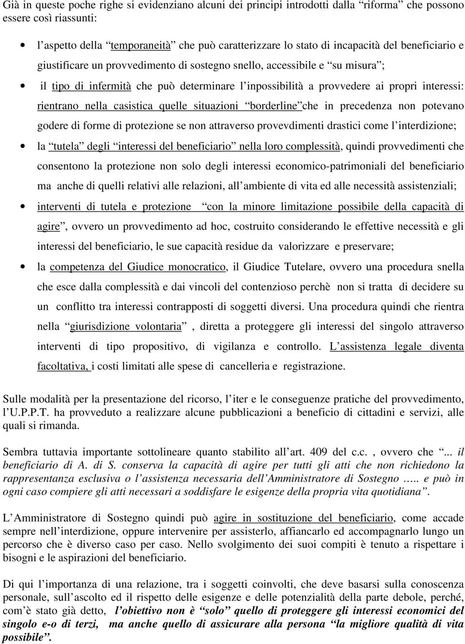 casistica quelle situazioni borderline che in precedenza non potevano godere di forme di protezione se non attraverso provevdimenti drastici come l interdizione; la tutela degli interessi del