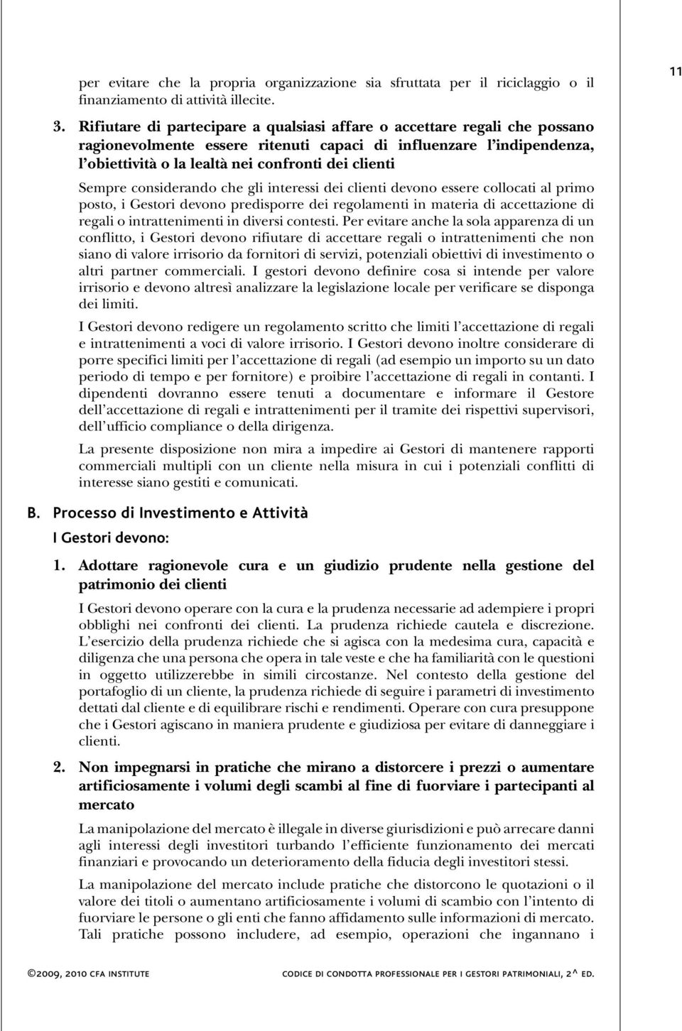 Sempre considerando che gli interessi dei clienti devono essere collocati al primo posto, i Gestori devono predisporre dei regolamenti in materia di accettazione di regali o intrattenimenti in