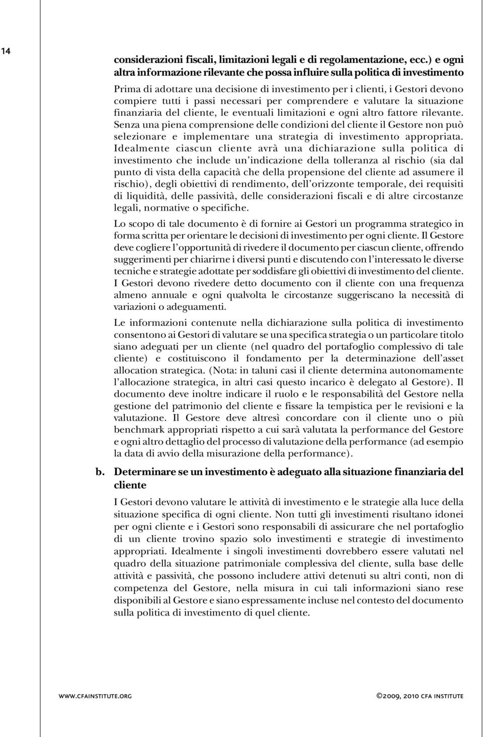 necessari per comprendere e valutare la situazione finanziaria del cliente, le eventuali limitazioni e ogni altro fattore rilevante.