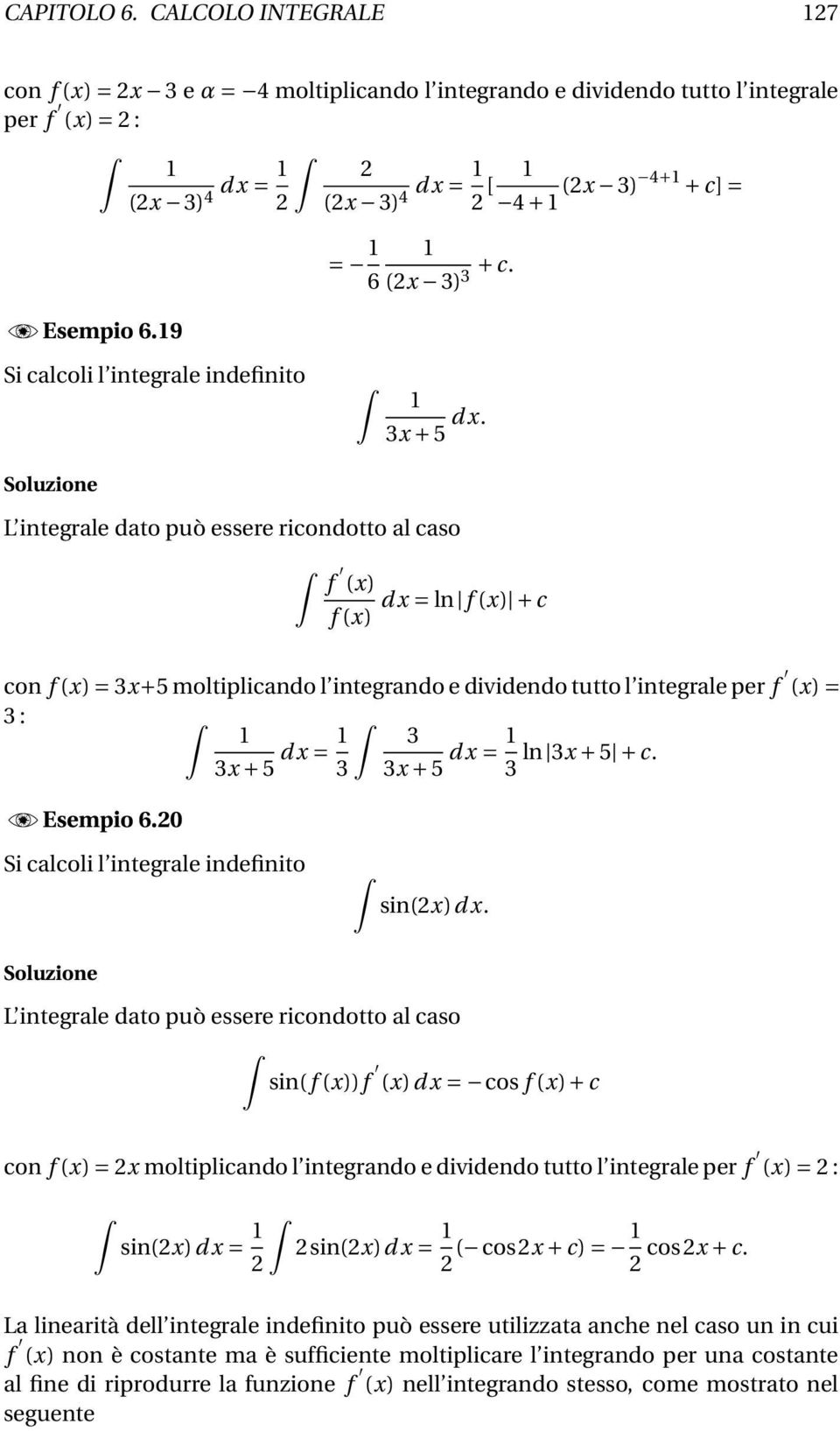 L integrle dto può essere ricondotto l cso f () d = ln f () + c f () con f () = 3+5 moltiplicndo l integrndo e dividendo tutto l integrle per f () = 3 : 3 + 5 d = 3 3 3 + 5 d = ln 3 + 5 + c.